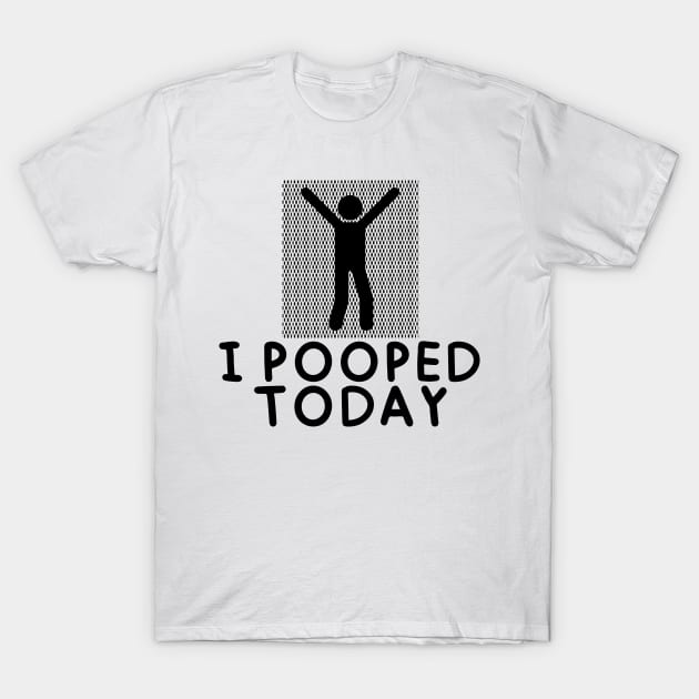 I Pooped Today #4 T-Shirt by BloomInOctober